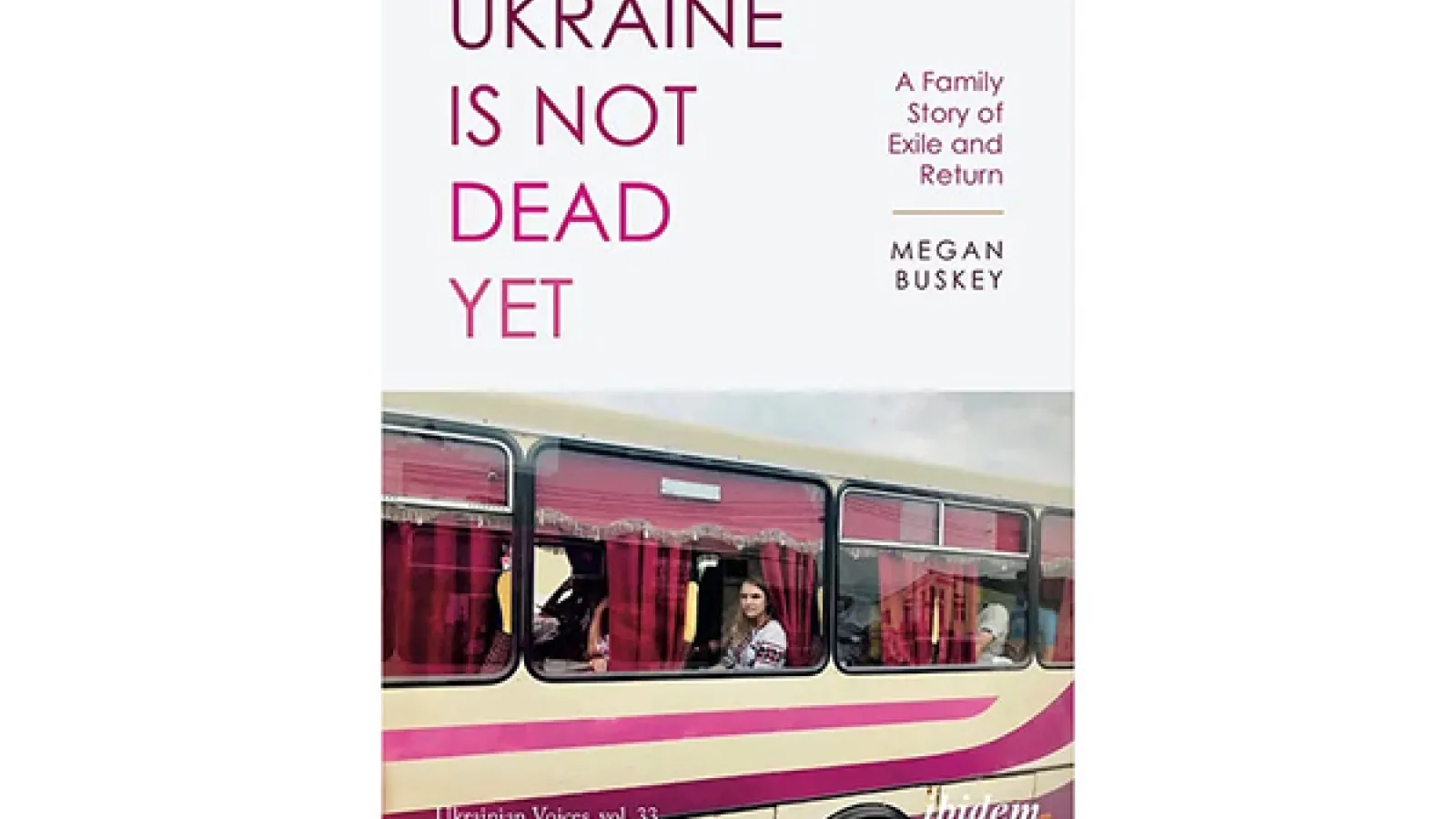 Ukraine is not Dead Yet: A Family Story of Exile and Return by Megan Buskey (Cover)