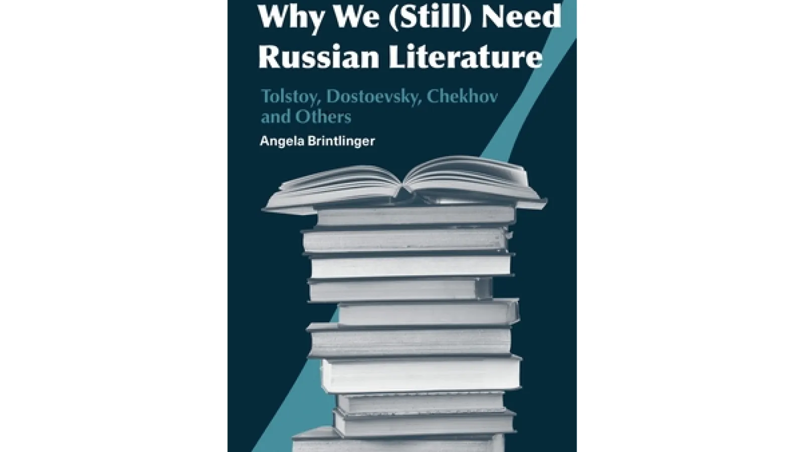 Cover of "Why We (Still) Need Russian Literature: Tolstoy, Dostoevsky, Chekhov and Others by Angela Brintlinger