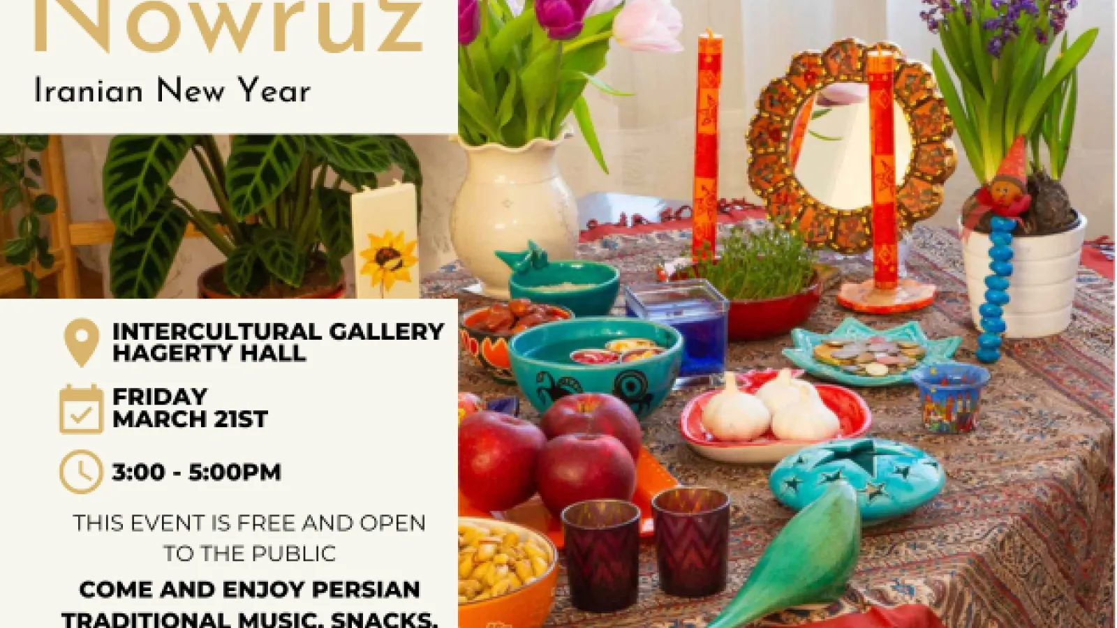 Nowruz Iranian New Year, Intercultural Gallery, Hagerty Hall, Friday March 21, This event is free and open to the publi 3-5 PM, 