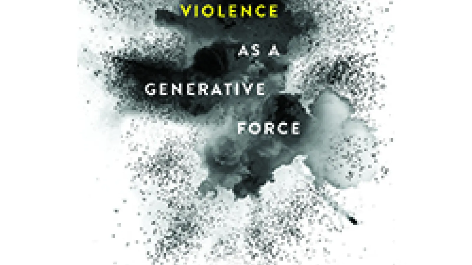 Text Violence as a Generative Force written over an exploding dark gray cloud figure