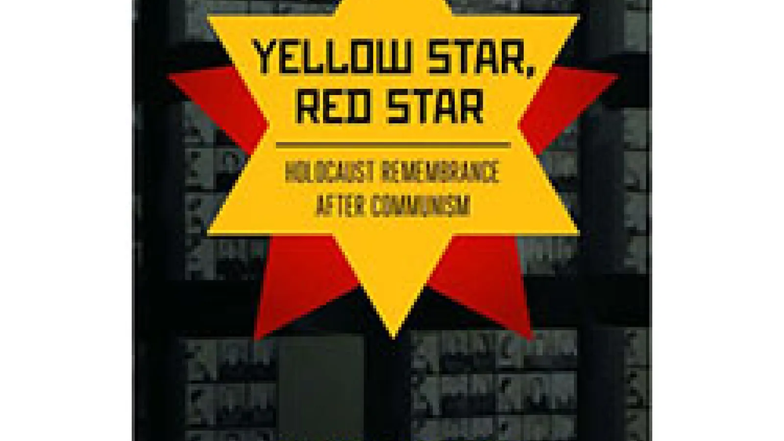 A yellow star crossed over a red star with text in center "Yellow Star, Red Star: Holocaust Remembrance after Communism"