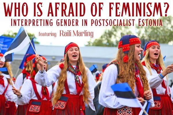 Text ""Who is afraid of feminism? Interpreting Gender in Postsocialist Estonia," featuring Raili Marling over a photo of women in traditional dress