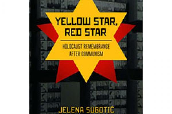 Book cover, "Yellow Star, Red Star" by Jelena Subotic A yellow star crossed over a red star with text in center "Yellow Star, Red Star: Holocaust Remembrance after Communism"